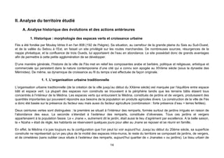 II. Analyse du territoire étudié

     A. Analyse historique des évolutions et des actions antérieures

           1. Historique : morphologie des espaces verts et croissance urbaine
Fès a été fondée par Moulay Idriss II en l'an 808 (192 de l'hégire). Sa situation, au carrefour de la grande plaine du Sais au Sud-Ouest,
et de la vallée du Sebou à l’Est, en faisait un site privilégié sur les routes marchandes. De nombreuses sources, résurgences de la
nappe phréatique, et la confluence de trois Oueds, lui apportaient de l’eau en abondance. Le site possédait donc de grands avantages
afin de permettre à cette petite agglomération de se développer.

D’une manière générale, l’histoire de la ville de Fès met en relief les composantes arabe et berbère, politique et religieuse, artistique et
commerciale qui persistent dans la nature contemporaine d’une cité qui a connu son apogée au XIVème siècle (sous la dynastie des
Mérinides). De même, sa dynamique de croissance au fil du temps s’est effectuée de façon originale.

                   1. 1. L’organisation urbaine traditionnelle

L’organisation urbaine traditionnelle (de la création de la ville jusqu’au début du XXème siècle) est marquée par l’équilibre entre espace
bâti et espace vert. La plupart des espaces non construits se trouvaient à la périphérie tandis que les terrains bâtis étaient tous
concentrés à l’intérieur de la Médina. Les espaces verts qui entouraient la Médina, constitués de jardins et de vergers, produisaient des
quantités importantes qui pouvaient répondre aux besoins de la population en produits agricoles divers. La construction de la ville de Fès
a donc été basée sur la présence du facteur eau mais aussi du facteur agriculture (combinaison : forte présence d’eau + terres fertiles).

Deux ceintures vertes sont distinguées : la première se situait à l’intérieur des remparts, formée surtout de jardins irrigués en raison de
l’abondance des eaux. La seconde s’étendait à l’extérieur des remparts, constituée d’oliveraies. Tous ces jardins et vergers
appartenaient à la population fassie. Le « Jnane », autrement dit le jardin, était aussi le lieu d’agrément par excellence. A la belle saison,
la « Nzaha » était de règle, les habitants se réservaient quelques jours pour aller au Jnane se reposer et se réunir en famille.

En effet, la Médina n’a pas toujours eu la configuration que l’on peut lui voir aujourd’hui. Jusqu’au début du 20ème siècle, sa superficie
construite ne représentait qu’un peu plus de la moitié des espaces intra-muros, le reste du territoire se composait de jardins, de vergers,
et de cimetières (sans oublier ceux situés à l’extérieur des remparts, aujourd’hui quartier de « Jnanates » ou jardins). Le tissu urbain de

                                                                     14
 
