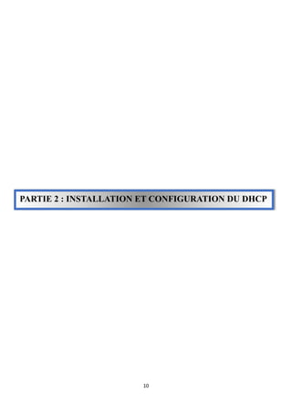 10
PARTIE 2 : INSTALLATION ET CONFIGURATION DU DHCP
 