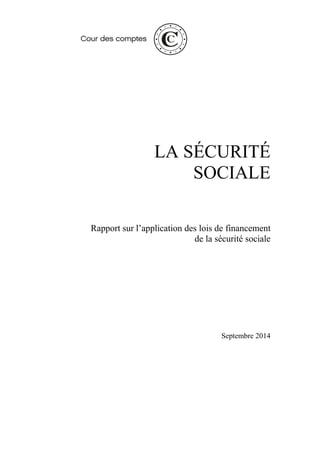 LA SÉCURITÉ SOCIALE 
Rapport sur l’application des lois de financement de la sécurité sociale 
Septembre 2014  