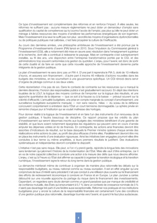 Ce type d’investissement est complémentaire des réformes et en renforce l’impact. À elles seules, les
réformes ne suffisent pas : aucune mesure réglementaire ne peut doter un demandeur d’emploi sans
qualification du capital de compétences qui lui ouvrira l’accès de l’emploi, pas plus qu’elle ne peut doter un
ménage à faibles ressources des moyens d’améliorer les performances énergétiques de son logement.
Mais l’investissement à lui seul ne suffit pas non plus : accroître les moyens d’organisations dysfonctionnelles
ou de politiques publiques mal calibrées, c’est faire prospérer la culture de l’inefficacité.
Au cours des dernières années, une philosophie ambitieuse de l’investissement a été promue par le
Programme d’investissements d’avenir (PIA) lancé en 2010. Sous l’impulsion du Commissariat général à
l’investissement (CGI), elle a notamment été mise en œuvre avec résolution dans l’enseignement supérieur
et la recherche, dont elle a contribué à redessiner le paysage. Mais en contrepartie s’est subrepticement
installée, au fil des ans, une disjonction entre l’entreprise transformatrice portée par le CGI, et des
administrations trop souvent cantonnées à la gestion du quotidien. L’enjeu, pour l’avenir, est donc de sortir
de cette dualité et de faire en sorte que cette nouvelle approche de l’investissement devienne partie
intégrante de la gestion publique.
Le plan d’investissement ne sera donc pas un PIA 4. D’une part il reprendra le PIA 3, doté de 10 milliards
d’euros, et assurera son financement ; d’autre part il inscrira 46 milliards d’actions nouvelles dans les
budgets des ministères, en les soumettant à une gouvernance spécifique. Un CGI rénové devra servir
d’organe de pilotage commun à ces deux volets.
Cette réorientation n’ira pas de soi. Dans le contexte de contrainte sur les ressources qui a marqué la
dernière décennie, l’horizon des responsables publics s’est graduellement raccourci. En dépit des intentions
louables de la LOLF, la logique des moyens continue de l’emporter sur la logique des résultats, et une
approche quantitative de la dépense — que ce soit à la hausse ou à la baisse — prévaut souvent sur la
volonté d’efficacité. L’annualité budgétaire, une prise en compte marginale du concept d’amortissement, une
surveillance budgétaire européenne marquée — non sans raisons, hélas — du sceau de la défiance
concourent conjointement à entretenir dans l’État un court-termisme dommageable. La sphère privée en
remontre chaque jour à l’institution qui se voulait maîtresse des horloges.
Pour donner réalité à la logique de l’investissement et en faire l’un des instruments d’un renouveau de la
gestion publique, il faudra beaucoup de discipline. Ce rapport propose que les crédits du plan
d’investissement qui seront désormais inscrits aux budgets des ministères bénéficient d’une garantie de
stabilité, et que leurs soient notamment épargnées les régulations qui peuvent venir en cours d’année
amputer les dépenses votées en loi de finances. En contrepartie, les actions ainsi financées devront être
assorties d’indicateurs de résultat, sur la base desquels le Premier ministre opèrera chaque année des
réallocations entre actions du plan, au profit des plus efficaces d’entre elles. Parallèlement devront être mis
en place les instruments d’une évaluation rigoureuse. Ainsi les initiatives bien engagées pourront-elles être
conduites à leur terme ou même amplifiées, si leurs premiers résultats le justifient. Des évaluations
systématiques et indépendantes devront compléter le dispositif.
L’initiative n’est pas sans risque. Elle peut, si l’on n’y prend garde, rejoindre la longue liste des innovations
sans lendemain qui jalonnent l’histoire de la modernisation de l’État. Mais elle vaut d’être entreprise, car il
en va de notre capacité collective à conduire une action à la mesure des défis que nous devons affronter.
L’enjeu, c’est qu’à l’heure où l’État doit affirmer sa capacité à organiser la transition écologique et la transition
numérique, l’investissement signe le retour du long terme dans la gestion publique.
La démarche mériterait même de contribuer à organiser de manière plus rationnelle les débats sur la
responsabilité budgétaire, au niveau national comme au niveau européen. Il est en effet singulier qu’une
conjoncture de taux d’intérêt sans précédent n’ait pas conduit à une réflexion plus ouverte sur le financement
des efforts de redressement économique à conduire en France et en Europe. Le plan Juncker a certes
débouché sur une nouvelle approche du partage du risque dans le financement des investissements.
Cependant, on regardera sans doute demain comme un grand paradoxe que par manque de crédibilité et
de confiance mutuelle, des États qui empruntaient à 0,7 % dans un contexte de croissance nominale de 3 %
n’aient pas davantage tiré parti d’une fenêtre aussi exceptionnelle. Réformer nos pratiques et nos institutions
budgétaires pour y ancrer la culture de la responsabilité financière est certainement l’une des conditions
d’une gestion publique plus rationnelle, davantage tournée vers l’avenir, et quand il le faut plus audacieuse.
4
 