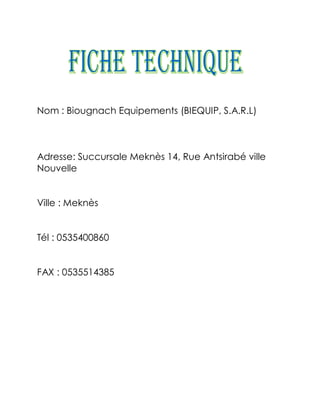 Nom : Biougnach Equipements (BIEQUIP, S.A.R.L)



Adresse: Succursale Meknès 14, Rue Antsirabé ville
Nouvelle


Ville : Meknès


Tél : 0535400860


FAX : 0535514385
 