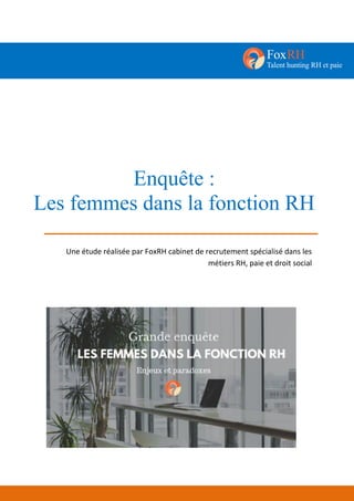 Une étude réalisée par FoxRH cabinet de recrutement spécialisé dans les
métiers RH, paie et droit social
Enquête :
Les femmes dans la fonction RH
 