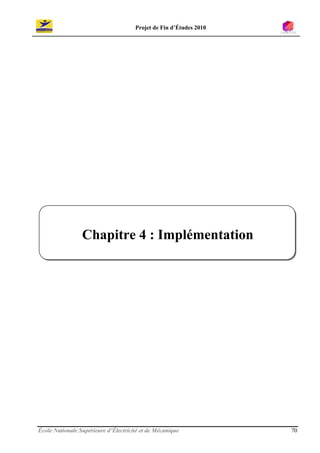 Projet de Fin d’Études 2010




                 Chapitre 4 : Implémentation




École Nationale Supérieure d’Électricité et de Mécanique            70
 