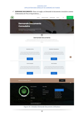 2020/2021 IAHF
APPLICATION WEB CONSULAT DE COMORES EN TUNISIE
32
✓ DEMANDE DOCUMENTS : Dans cet ongle, on demande le documents consulaire comme
L’Attestation de Visa et Equivalence,…..
Figure 19 : Interface Demande Documents Utilisateur
 