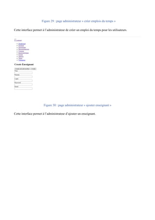   Figure 29 : page administrateur « créer emplois du temps »
Cette interface permet à l’administrateur de créer un emploi du temps pour les utilisateurs.
Figure 30 : page administrateur « ajouter enseignant »
Cette interface permet à l’administrateur d’ajouter un enseignant.
 