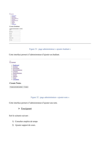 Figure 31 : page administrateur « ajouter étudiant »
Cette interface permet à l’administrateur d’ajouter un étudiant.
Figure 32 : page administrateur « ajouter note »
Cette interface permet à l’administrateur d’ajouter une note.
Ø Enseignant
Soit le scénario suivant :  
1) Consulter emplois de temps
2) Ajouter support de cours.  
 