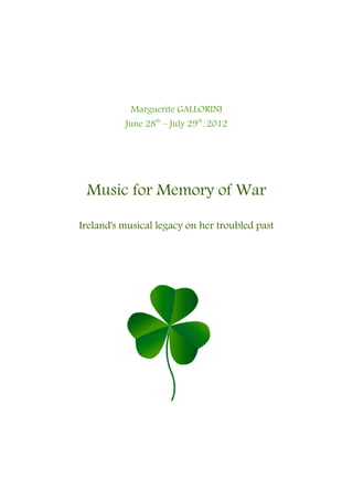 Marguerite GALLORINI
          June 28th – July 29th, 2012




 Music for Memory of War

Ireland's musical legacy on her troubled past
 
