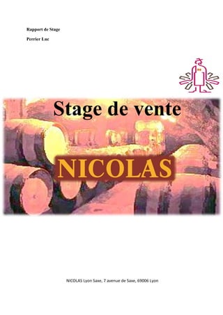 Rapport de Stage
Perrier Luc

Stage de vente

NICOLAS Lyon Saxe, 7 avenue de Saxe, 69006 Lyon

 