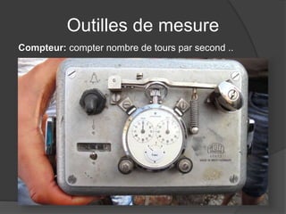 Outilles de mesure
Compteur: compter nombre de tours par second ..
 