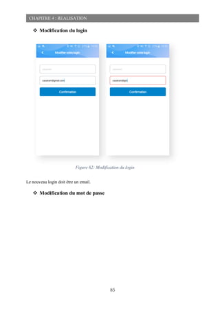85
CHAPITRE 4 : REALISATION
 Modification du login
Le nouveau login doit être un email.
 Modification du mot de passe
Figure 62: Modification du login
 