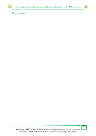 Mise en place d’une infrastructure cloud basé sur Openstack cas de l’IAI-Cameroun
V
Rédigé par LISSOM Alex Wilfried, étudiant en troisième année option Système et
Réseaux à l’IAI-Cameroun, Centre d’Excellence Technologie Paul BIYA
Abréviations
 