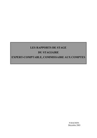 LES RAPPORTS DE STAGE
DU STAGIAIRE
EXPERT-COMPTABLE, COMMISSAIRE AUX COMPTES
P.HACHON
Décembre 2003
 