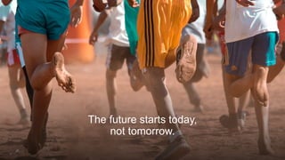 The future starts today,
not tomorrow.
 