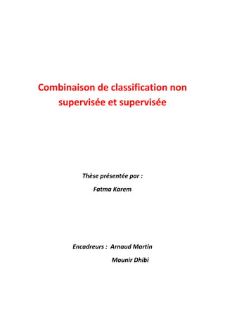 Combinaison de classification non
   supervisée et supervisée




          Thèse présentée par :
             Fatma Karem




       Encadreurs : Arnaud Martin
                    Mounir Dhibi
 