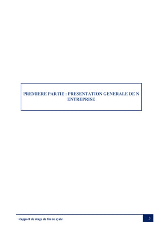 3
Rapport de stage de fin de cycle
PREMIERE PARTIE : PRESENTATION GENERALE DE N
ENTREPRISE
 