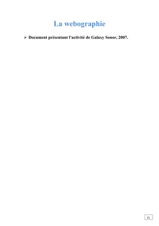 La webographie
 Document présentant l’activité de Galaxy Sonor, 2007.
21
 