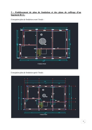 15
3 - Etablissement de plan de fondation et des plans de coffrage d’un
logement R+2 :
Conception plan de fondation avant l’étude :
Conception plan de fondation après l’étude :
 