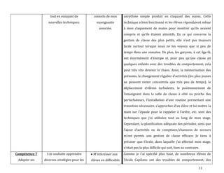 11
tout en essayant de
nouvelles techniques.
conseils de mon
enseignante
associée.
unrythme simple produit en claquant des mains. Cette
technique a bien fonctionné et les élèves répondaient même
à mon claquement de mains pour montrer qu’ils avaient
compris et qu’ils étaient attentifs. En ce qui concerne la
gestion de classe des plus petits, elle n’est pas toujours
facile surtout lorsque nous ne les voyons que si peu de
temps dans une semaine. De plus, les garçons, à cet âge-là,
ont énormément d’énergie et, pour peu qu’une classe ait
quelques enfants avec des troubles de comportement, cela
peut très vite devenir le chaos. Ainsi, la mémorisation des
prénoms, le changement régulier d’activités (les plus jeunes
ne peuvent rester concentrés que très peu de temps), le
déplacement d’élèves turbulents, le positionnement de
l’enseignant dans la salle de classe { côté ou proche des
perturbateurs, l’installation d’une routine permettant une
transition nécessaire, s’approcher d’un élève et lui mettre la
main sur l’épaule pour le rappeler { l’ordre, etc. sont des
techniques que j’ai utilisées tout au long de mon stage.
Cependant, la planification adéquate des périodes, ainsi que
l’ajout d’activités ou de comptines/chansons de secours
m’ont permis une gestion de classe efficace. Je tiens à
préciser que l’école, dans laquelle j’ai effectué mon stage,
n’était pas la plus difficile qui soit, bien au contraire.
Compétence 7
Adapter ses
1-Je souhaite apprendre
diverses stratégies pour les
M’intéresser aux
élèves en difficultés
Comme je l’ai spécifié plus haut, de nombreux élèves de
l’école Capilano ont des troubles de comportement, des
 