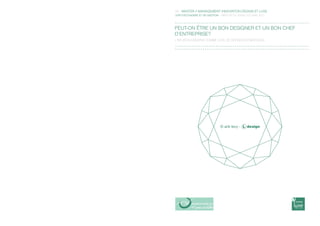 00 - MASTER 2 MANAGEMENT INNOVATION DESIGN ET LUXE
UFR D’ÉCONOMIE ET DE GESTION - RAPPORT DE STAGE OCTOBRE 2011




PEUT-ON ÊTRE UN BON DESIGNER ET UN BON CHEF
D’ENTREPRISE?
L’INTUITION CRÉATIVE COMME OUTIL DE DÉCISION STRATÉGIQUE.




                                                               master
 