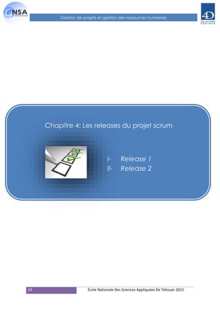 63 École Nationale Des Sciences Appliquées De Tétouan 2015
Gestion de projets et gestion des ressources humaines
Chapitre 4: Les releases du projet scrum
I- Release 1
II- Release 2
 
