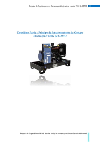 11Principe de fonctionnement d’un groupe électrogène : cas du T22K de SDMO
Rapport de Stage effectué à SAE Douala, rédigé et soutenu par Alioum Serouis Mohamed
Deuxième Partie : Principe de fonctionnement du Groupe
Electrogène T22K de SDMO
 