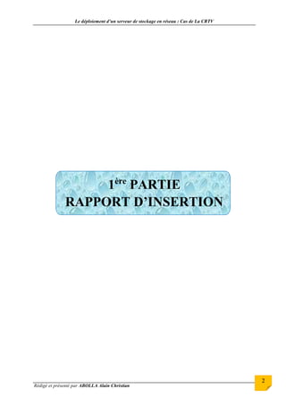 Le déploiement d’un serveur de stockage en réseau : Cas de La CRTV
Rédigé et présenté par ABOLLA Alain Christian
2
1ère
PARTIE
RAPPORT D’INSERTION
 