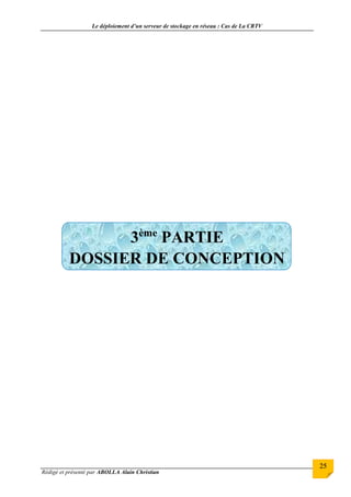 Le déploiement d’un serveur de stockage en réseau : Cas de La CRTV
Rédigé et présenté par ABOLLA Alain Christian
25
3ème
PARTIE
DOSSIER DE CONCEPTION
 