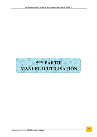 Le déploiement d’un serveur de stockage en réseau : Cas de La CRTV
Rédigé et présenté par ABOLLA Alain Christian
46
5ème
PARTIE
MANUEL D’UTILISATION
 