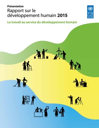 Présentation
Rapport sur le
développement humain 2015
Le travail au service du développement humain
Empowered lives.
Resilient nations.
 