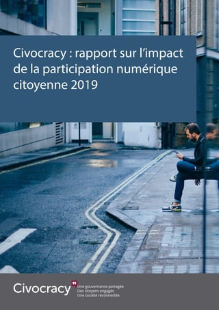 Une gouvernance partagée
Des citoyens engagés
Une société reconnectée
Civocracy : rapport sur l’impact
de la participation numérique
citoyenne 2019
 
