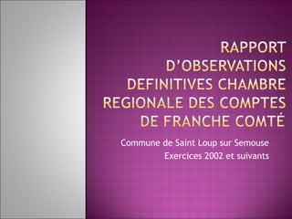 Commune de Saint Loup sur Semouse
Exercices 2002 et suivants
 