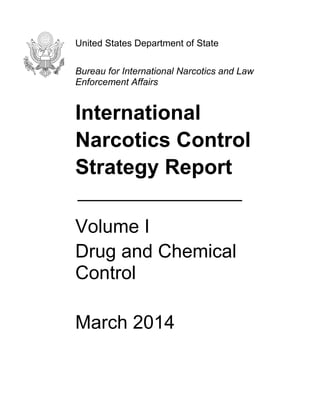 United States Department of State
Bureau for International Narcotics and Law
Enforcement Affairs
International
Narcotics Control
Strategy Report
Volume I
Drug and Chemical
Control
March 2014
 