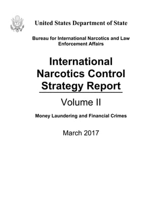 United States Department of State
Bureau for International Narcotics and Law
Enforcement Affairs
International
Narcotics Control
Strategy Report
Volume II
Money Laundering and Financial Crimes
March 2017
 
