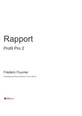 Rapport
Profil Pro 2
Frédéric Fourrier
Test passé le 6 Février 2019 en 14 min 56 sec
 