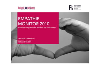 EMPATHIE
MONITOR 2010
Hebben empathische merken de toekomst?




DRS. HANS ONKENHOUT
ODETTE VLEK MSC
AMSTERDAM, JUNI 2010
 