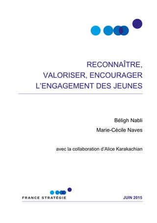 JUIN 2015
RECONNAÎTRE,
VALORISER, ENCOURAGER
L’ENGAGEMENT DES JEUNES
Béligh Nabli
Marie-Cécile Naves
avec la collaboration d’Alice Karakachian
 