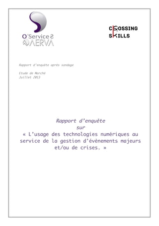 Rapport d’enquête après sondage
Etude de Marché
Juillet 2013
Rapport d’enquête
sur
« L’usage des technologies numériques au
service de la gestion d'évènements majeurs
et/ou de crises. »
 