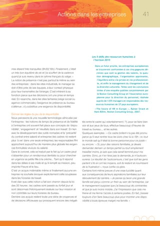 Actions dans les entreprises                                                       41




                                                                            Les 5 défis des ressources humaines à
                                                                             l’horizon 2015

                                                                               Dans un futur proche, les entreprises européennes
mes étaient très tranquilles (8h30/18h). Finalement, c’était                    se trouveront confrontées à ces cinq gageures dé-
un très bon équilibre de vie et j’ai souffert de la cadence                     cisives que sont la gestion des talents, la ques-
quand je suis revenu dans le rythme français du siège. »                         tion démographique, l’organisation apprenante,
La notion de présence n’est pas partout la même au sein                          l’équilibre entre vie privée et vie professionnel-
des entreprises : dans les sites industriels, le manager se                      le, et enfin le management du changement et de

doit d’être près de ses équipes, à leur contact physique                         la diversité culturelle. Telles sont les conclusions
                                                                                 tirées d’une enquête publiée conjointement par
pour leur transmettre de l’énergie. C’est inhérent à sa
                                                                                 le Boston Consulting Group et l’Association euro-
fonction parce que les décisions ont une prise en temps
                                                                                 péenne pour la direction du personnel, réalisée
réel. En revanche, dans les sites tertiaires (siège social ou
                                                                                auprès de 1355 managers et responsables des res-
agence commerciale), l’exigence de présence au bureau
                                                                                sources humaines de 27 pays européens.
s’atténue ; s’y substitue une exigence de disponibilité.
                                                                               «The future of HR in Europe », Rainer Strack et
                                                                              Hans Böhm, Boston Consulting Group, 2007.
Donner les règles du jeu de la disponibilité
Nous percevons là une nouvelle terminologie véhiculée par
l’entreprise : les notions de temps de présence et de fidélité     tés entre le cadre qui volontairement ( ?), pour se faire bien
à l’entreprise ont souvent fait place aux concepts de ‘dispo-      voir et aux yeux de tous, effectue beaucoup d’heures de
nibilité’, ‘engagement’ et ‘résultats dans son travail’. En lien   travail au bureau…. et les autres.
avec le développement des outils nomades et la ‘précarité’         Quelques exemples : « Ce cadre brillant n’a pas été promu
du contrat entre salarié et entreprise (les cadres ne restent      parce qu’il veut rentrer tous les soirs chez lui à 19h ; or, tout
plus ‘à vie’ dans une seule entreprise), les responsables RH       le monde sait qu’il était la bonne personne pour ce poste »
approchent aujourd’hui de manière plus globale les exigen-         ou encore : « Si, pour des raisons familiales, je devais
ces formulées vis-à-vis du salarié.                                demander demain un temps partiel ou tout simplement
Dans le concret, cela se traduit par le fait qu’un cadre peut      travailler moins, je sais que cela serait terminé pour ma
s’absenter pour un rendez-vous dentiste ou pour chercher           carrière. Donc, je n’en ferai pas la demande, je m’autocen-
en urgence sa petite fille à la crèche… Tant qu’il répond          surerai. Le résultat de l’autocensure, c’est que soit les gens
dans les délais à ses mails et qu’il remplit sa mission, peu       partent s’ils en ont les moyens, soit ils restent et nourrissent
importe l’heure et le lieu.                                        de la frustration », nous confie ce père.
C’est un acquis indéniable même si finalement aucune en-           Certains font même preuve d’une vraie lucidité quant
treprise ne souhaite évoquer explicitement cette souplesse         aux conséquences de leurs aspirations familiales sur leur
dans les horaires de travail.                                      déroulement de carrière. « Je pense qu’avoir une grande
Il est clair que cette notion a fait son chemin depuis la loi      famille est perçu comme un frein au sein de l’entreprise, car
des 35 heures : les cadres sont passés au forfait jour et          le management suppose que j’ai beaucoup de contraintes
sont désormais théoriquement évalués sur leur mission et           et que je suis moins mobile. J’ai l’impression que cela me
non contrôlés sur leurs horaires de bureau.                        freine et me ferme l’accès à certains postes. En fait, j’essaie
Derrière ces acquis restent toute une série de croyances et        toujours d’en faire beaucoup plus pour montrer une dispo-
de décisions officieuses qui provoquent encore des inégali-        nibilité à toute épreuve malgré ma famille. »
 