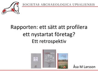 Rapporten: ett sätt att profilera ett nystartat företag? Ett retrospektiv Åsa M Larsson 