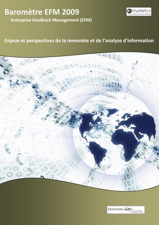 Baromètre EFM 2009
Enterprise Feedback Management (EFM)
Enjeux et perspectives de la remontée et de l'analyse d’information
 