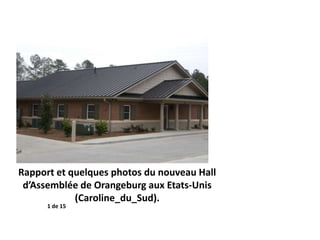 Rapport et quelques photos du
           nouveau Hall d’Assemblée de
            Orangeburg aux Etats-Unis
               (Caroline_du_Sud).
1 de 15
 