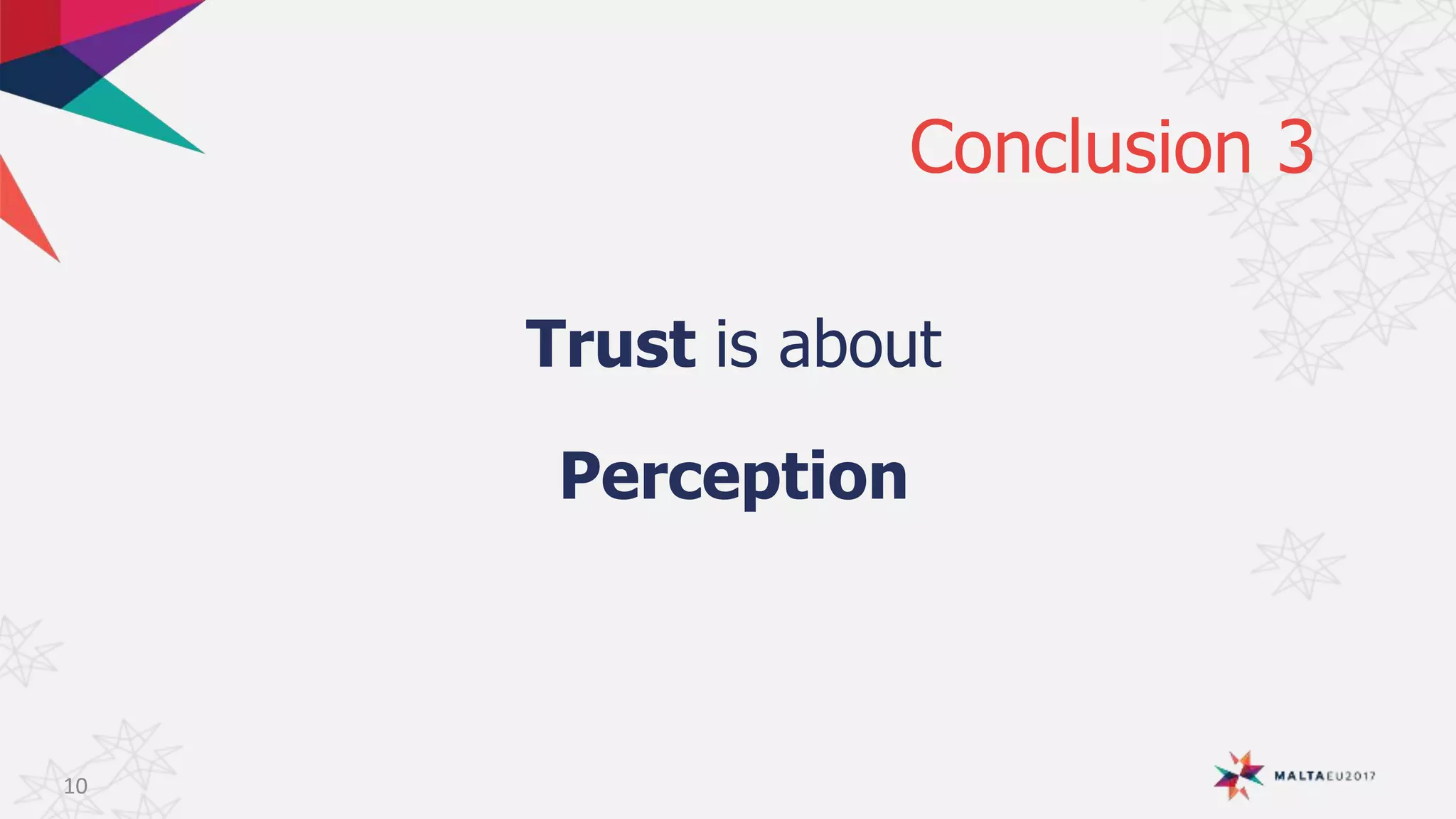 Conclusion 3
10
Trust is about
Perception
 