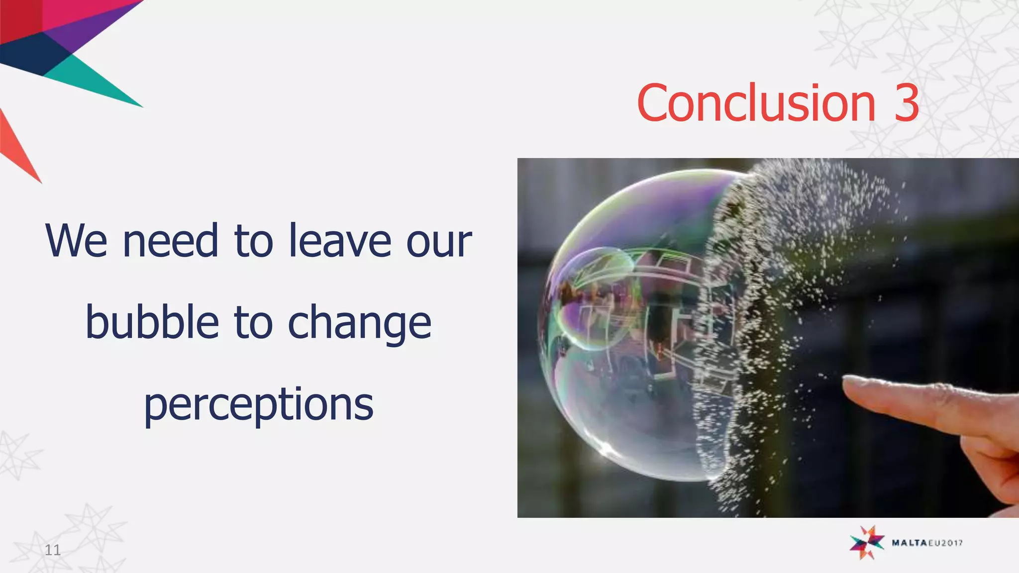 Conclusion 3
11
We need to leave our
bubble to change
perceptions
 