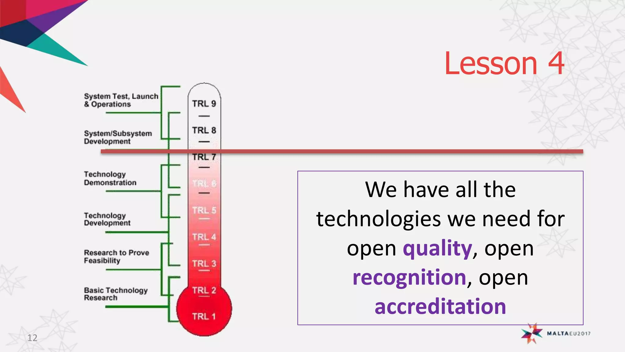 Lesson 4
12
We have all the
technologies we need for
open quality, open
recognition, open
accreditation
 