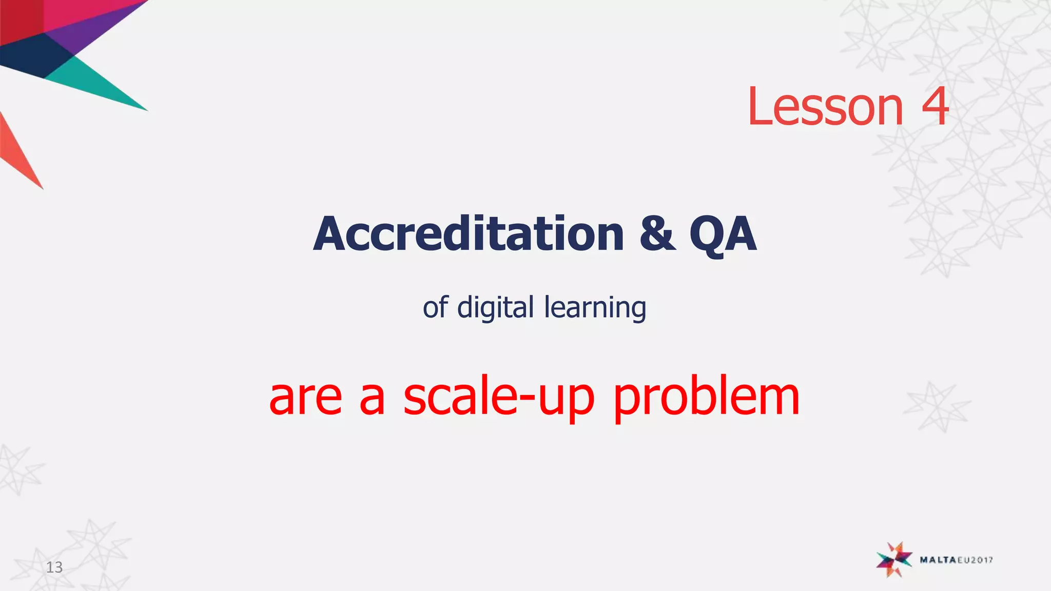 Lesson 4
13
Accreditation & QA
of digital learning
are a scale-up problem
 
