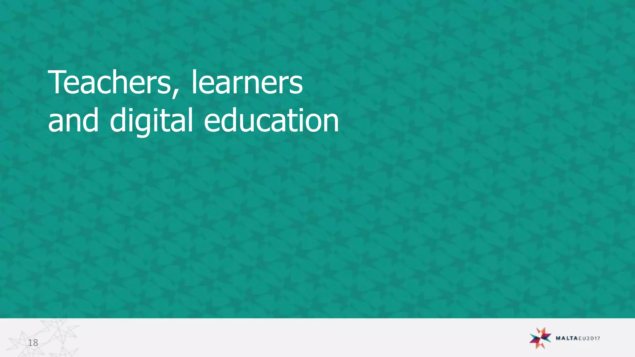 18
Teachers, learners
and digital education
 