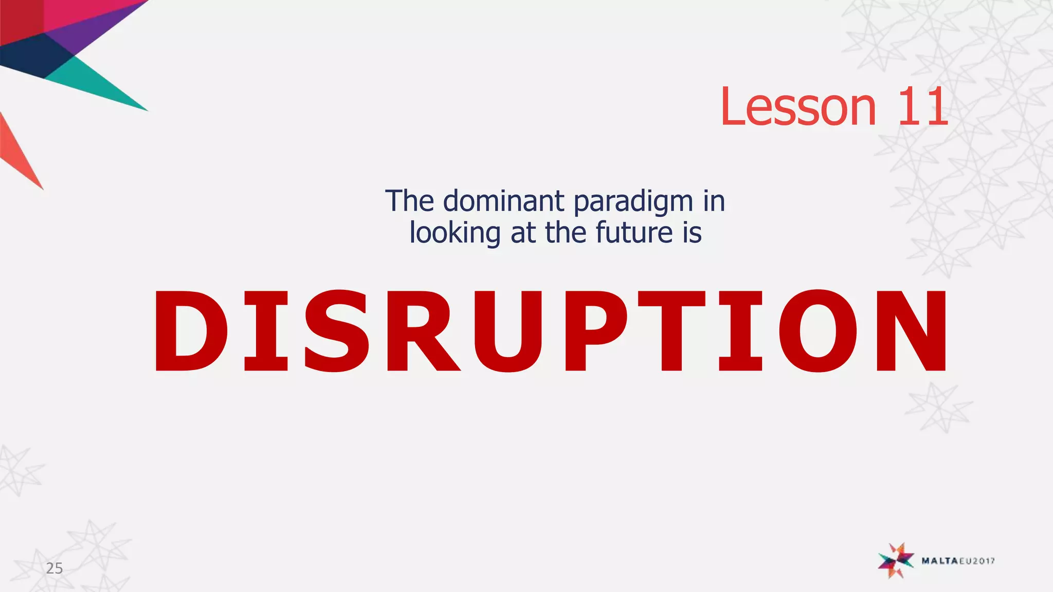The dominant paradigm in
looking at the future is
DISRUPTION
Lesson 11
25
 