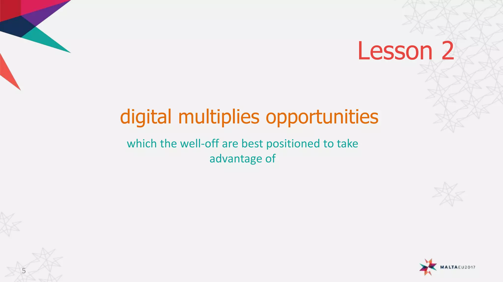digital multiplies opportunities
Lesson 2
5
which the well-off are best positioned to take
advantage of
 