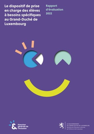 01
Le dispositif de prise
en charge des élèves
à besoins spécifiques
au Grand-Duché de
Luxembourg
Rapport
d’évaluation
2022
 