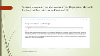 Saisissez le nom que vous allez donner à votre Organisation Microsoft
Exchange ici dans notre cas, on l’a nommé ISI:
kparmel123@gmail.com
 